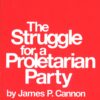 The Struggle for a Proletarian Party