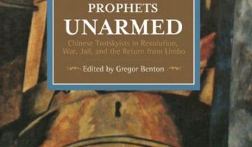 Prophets Unarmed: Chinese Trotskyists in Revolution, War, Jail and the Return From Limbo